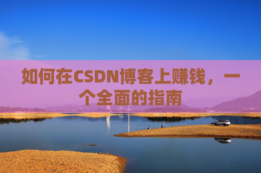 如何在CSDN博客上赚钱，一个全面的指南