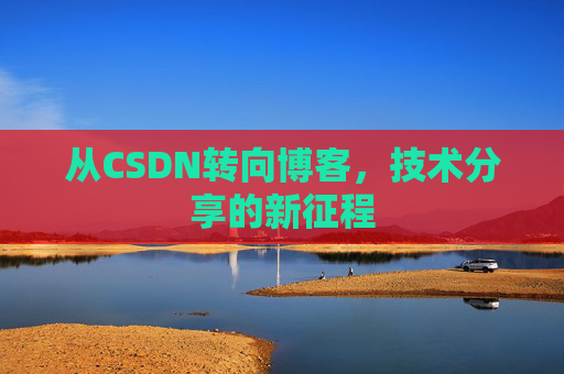 从CSDN转向博客，技术分享的新征程